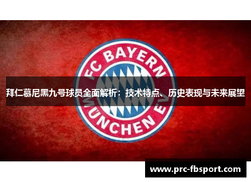 拜仁慕尼黑九号球员全面解析：技术特点、历史表现与未来展望