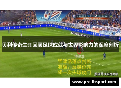 贝利传奇生涯回顾足球成就与世界影响力的深度剖析 贝利传奇生涯回顾足球成就与世界影响力的深度剖析