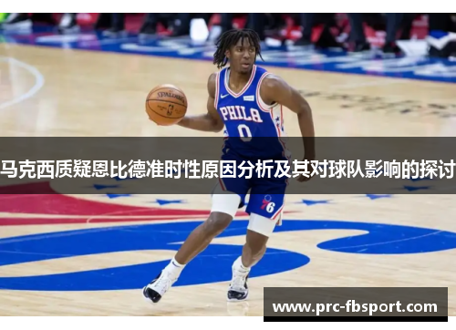马克西质疑恩比德准时性原因分析及其对球队影响的探讨 马克西质疑恩比德准时性原因分析及其对球队影响的探讨