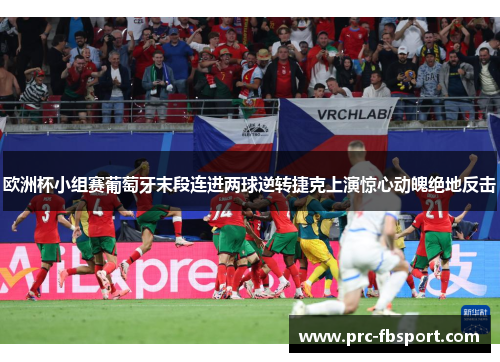 欧洲杯小组赛葡萄牙末段连进两球逆转捷克上演惊心动魄绝地反击 欧洲杯小组赛葡萄牙末段连进两球逆转捷克上演惊心动魄绝地反击