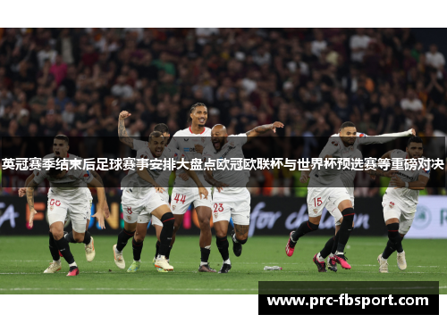 英冠赛季结束后足球赛事安排大盘点欧冠欧联杯与世界杯预选赛等重磅对决 英冠赛季结束后足球赛事安排大盘点欧冠欧联杯与世界杯预选赛等重磅对决