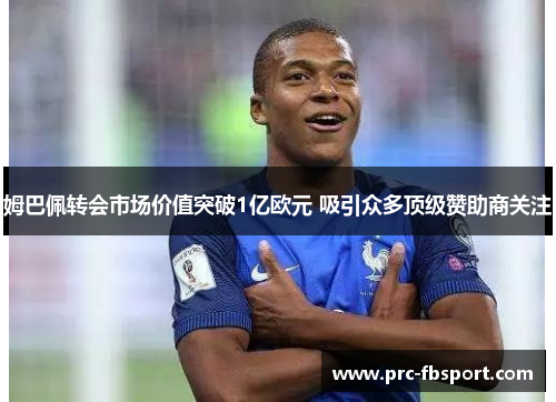 姆巴佩转会市场价值突破1亿欧元 吸引众多顶级赞助商关注 姆巴佩转会市场价值突破1亿欧元 吸引众多顶级赞助商关注