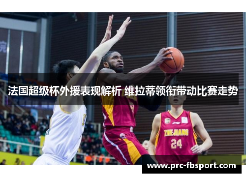 法国超级杯外援表现解析 维拉蒂领衔带动比赛走势