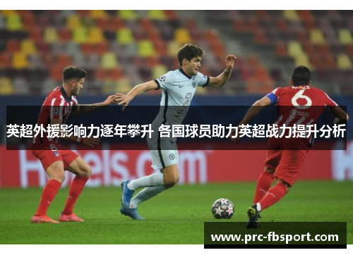 英超外援影响力逐年攀升 各国球员助力英超战力提升分析 英超外援影响力逐年攀升 各国球员助力英超战力提升分析