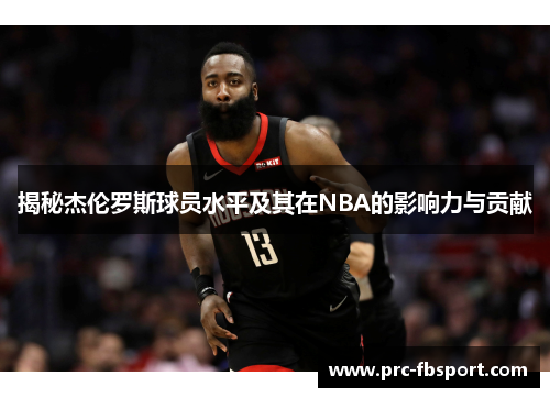 揭秘杰伦罗斯球员水平及其在NBA的影响力与贡献