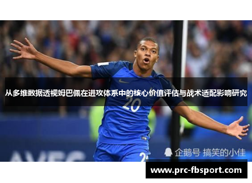 从多维数据透视姆巴佩在进攻体系中的核心价值评估与战术适配影响研究