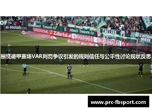 围绕德甲赛场VAR判罚争议引发的规则信任与公平性讨论现状反思