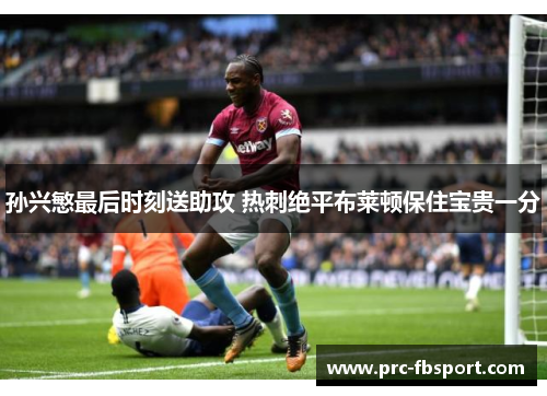 孙兴慜最后时刻送助攻 热刺绝平布莱顿保住宝贵一分