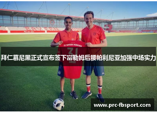 拜仁慕尼黑正式宣布签下富勒姆后腰帕利尼亚加强中场实力 拜仁慕尼黑正式宣布签下富勒姆后腰帕利尼亚加强中场实力